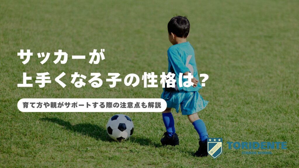 サッカーが上手くなる子の性格は？育て方や親がサポートする際の注意点も解説